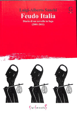 Feudo Italia. Diario di un cervello in fuga (2001-2011) / Luigi Alberto Sanchi