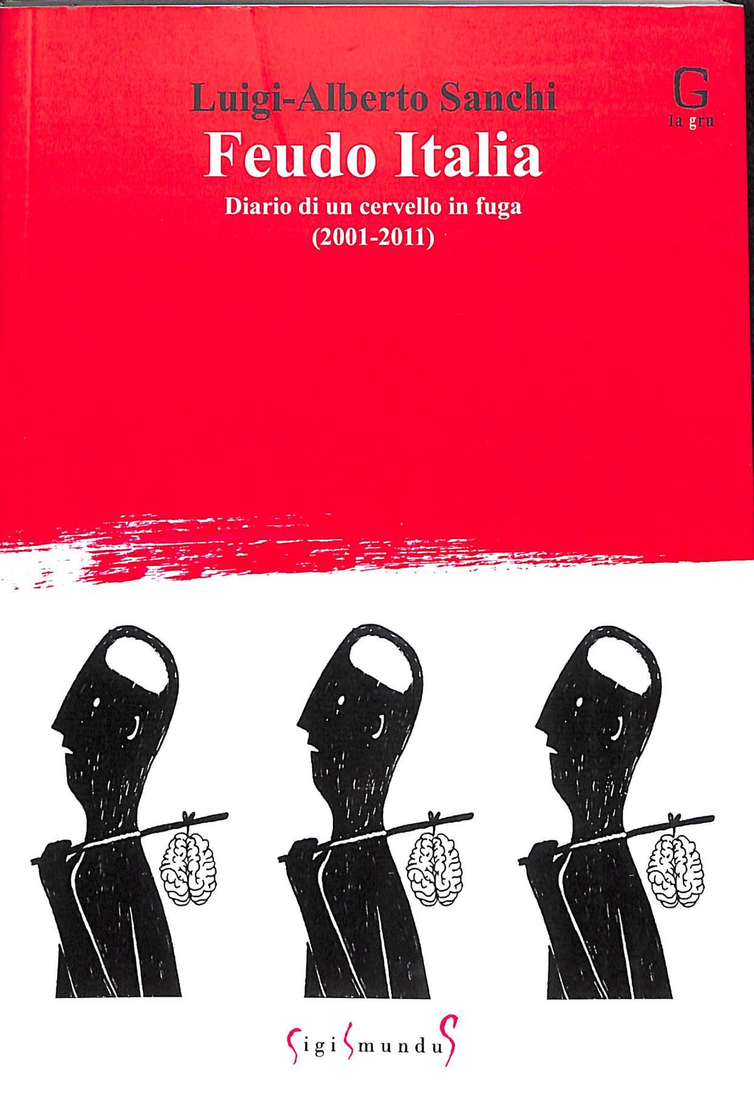Feudo Italia. Diario di un cervello in fuga (2001-2011) / Luigi Alberto Sanchi