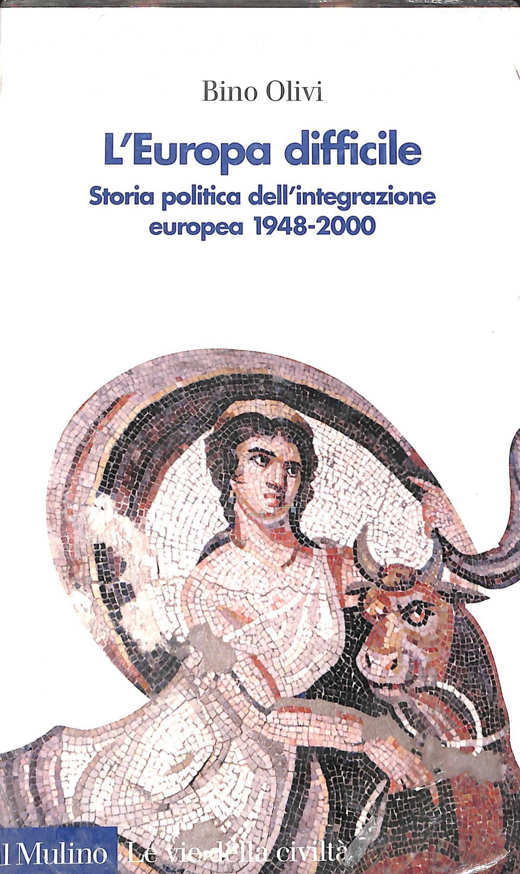 L' Europa difficile. Storia politica dell'integrazione europea 1948-2000
di Bino Olivi