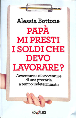 Papà mi presti i soldi che devo lavorare? Avventure e disavventure di una precaria a tempo indeterminato
di Alessia Bottone