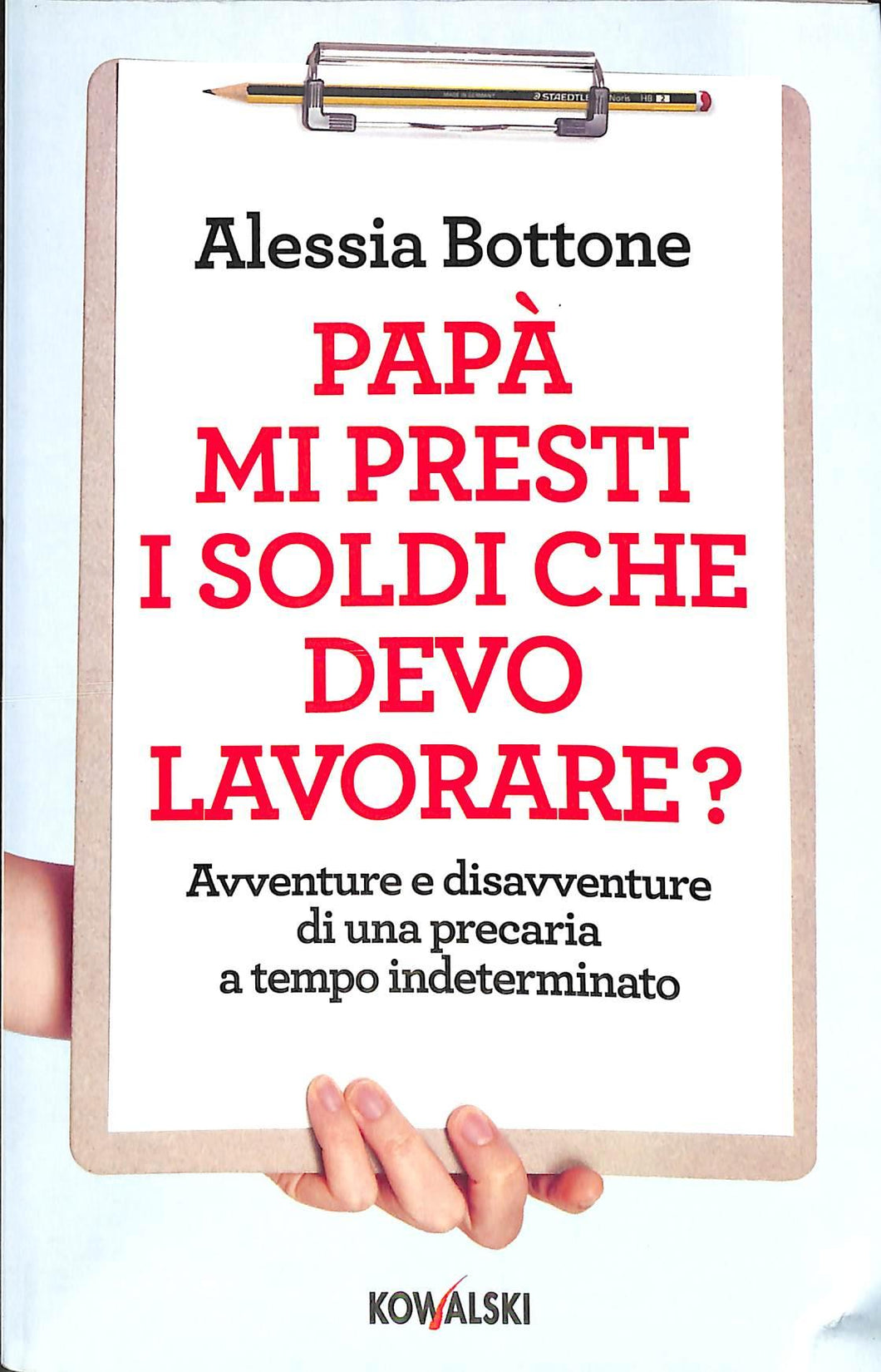 Papà mi presti i soldi che devo lavorare? Avventure e disavventure di una precaria a tempo indeterminato
di Alessia Bottone