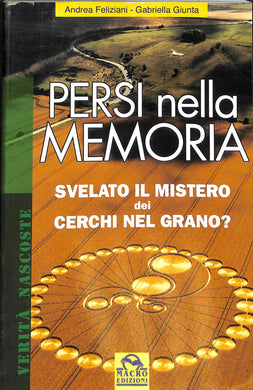 Persi nella memoria. Svelato il mistero dei cerchi nel grano?
di Andrea Feliziani, Gabriella Giunta