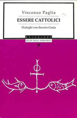 Essere cattolici. Dialoghi con Saverio Gaeta di Vincenzo Paglia, Saverio Gaeta