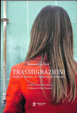 Trasmigrazioni. Storie di donne, di violenze, di rinascite
di Simonetta Peci