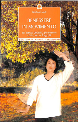Benessere in movimento. Sei esercizi qigong per ottenere salute, forza e longevità
di Gin Foon Mark