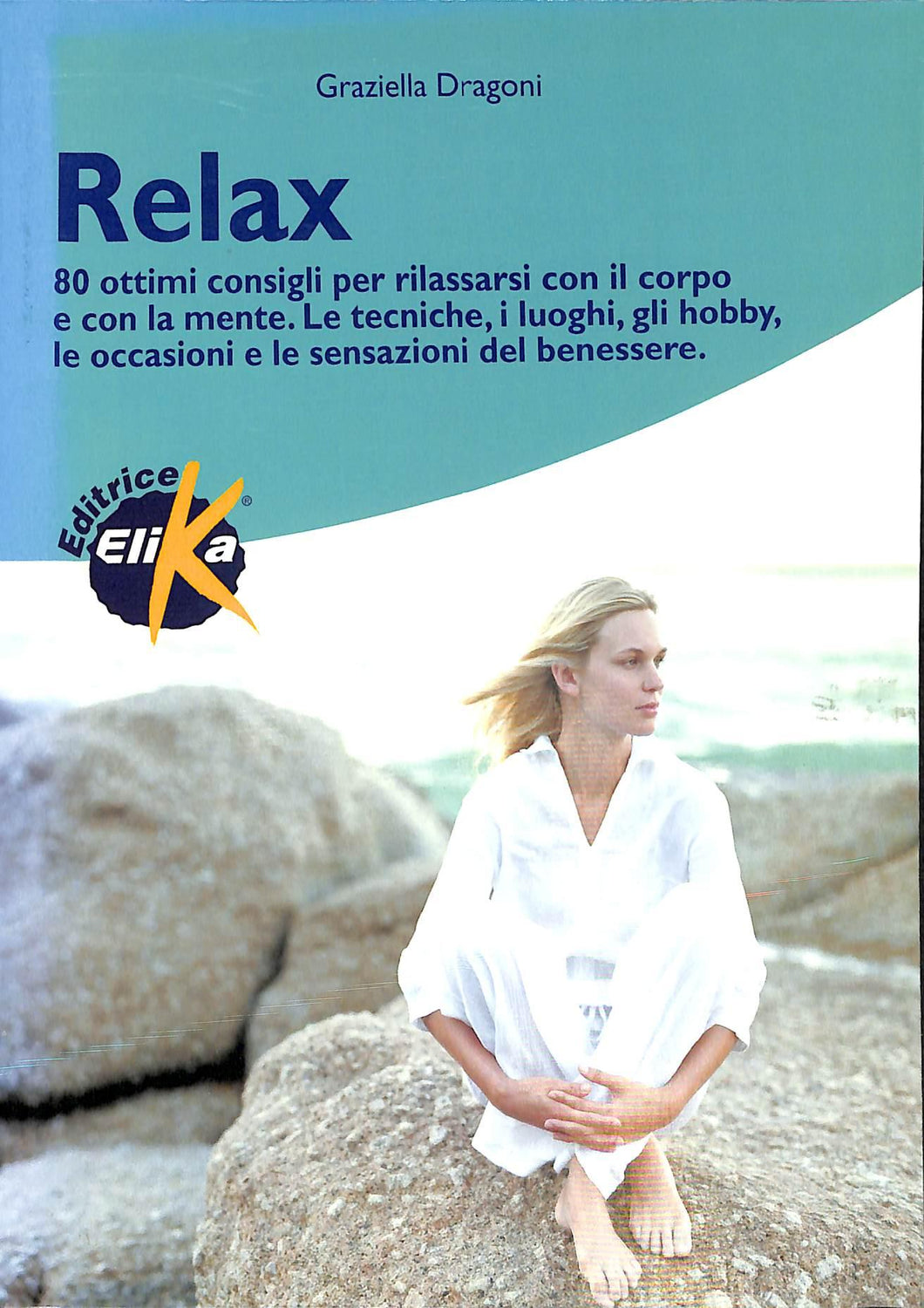 Relax. 80 ottimi consigli per rilassarsi con il corpo e con la mente. Le tecniche, i luoghi, gli hobby, le occasioni e le sensazioni del benessere