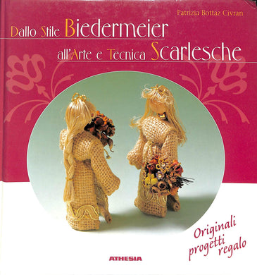 Dallo stile Biedermeier all'arte e tecnica scarlesche. Originali progetti regalo
di Patrizia Bottaz Civran