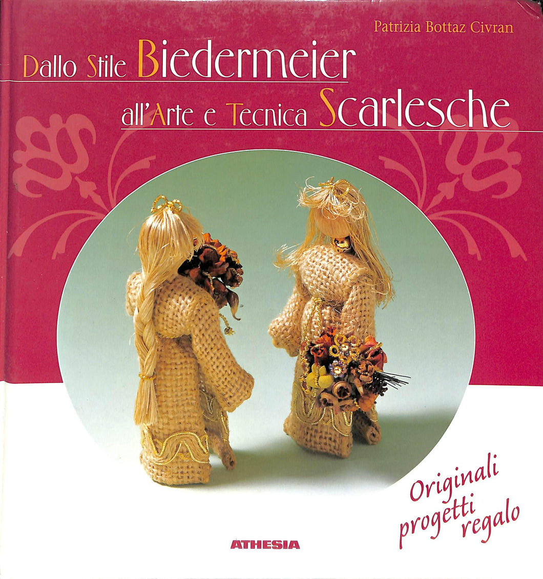 Dallo stile Biedermeier all'arte e tecnica scarlesche. Originali progetti regalo
di Patrizia Bottaz Civran