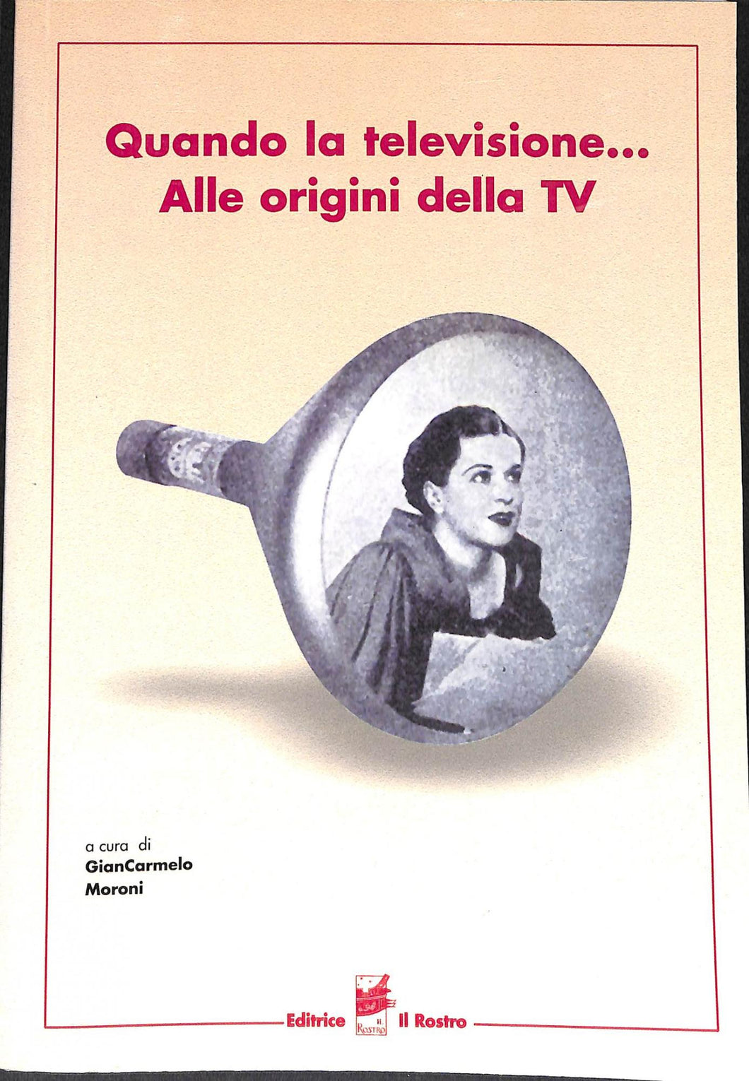 Quando la televisione... Alle origini della TV
di G. Moroni (a cura di)