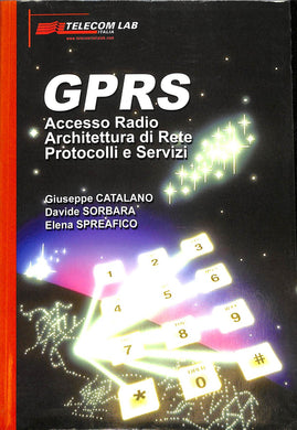 GPRS. Accesso Radio. Architettura di Rete. Protocolli e servizi
di Giuseppe Catalano, Davide Sorbara, Elena Spreafico