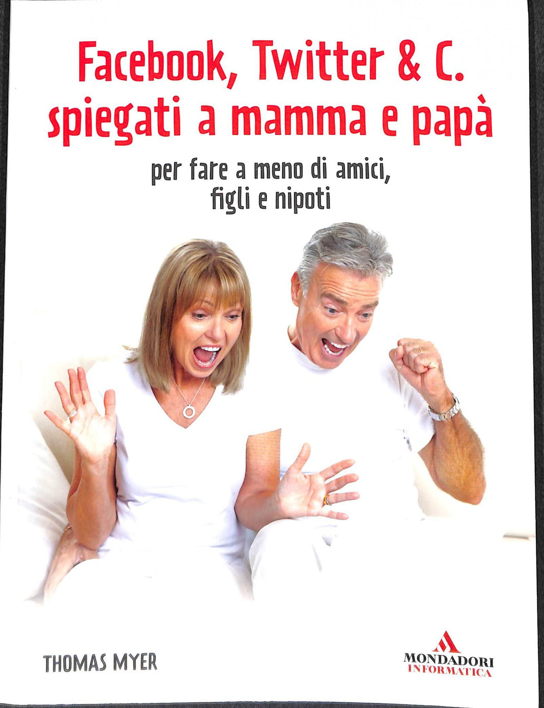 Facebook, Twitter & C. spiegati a mamma e papà. Per fare a meno di amici, figli e nipoti
di Thomas Myer