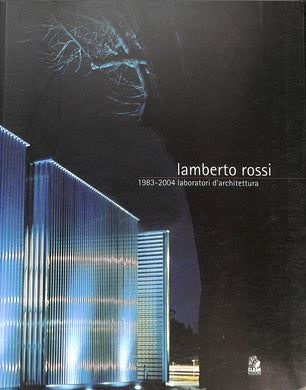 Lamberto Rossi 1983-2004. Laboratori d'architettura. Catalogo della mostra (Ravenna, 16 aprile-2 maggio 2004)