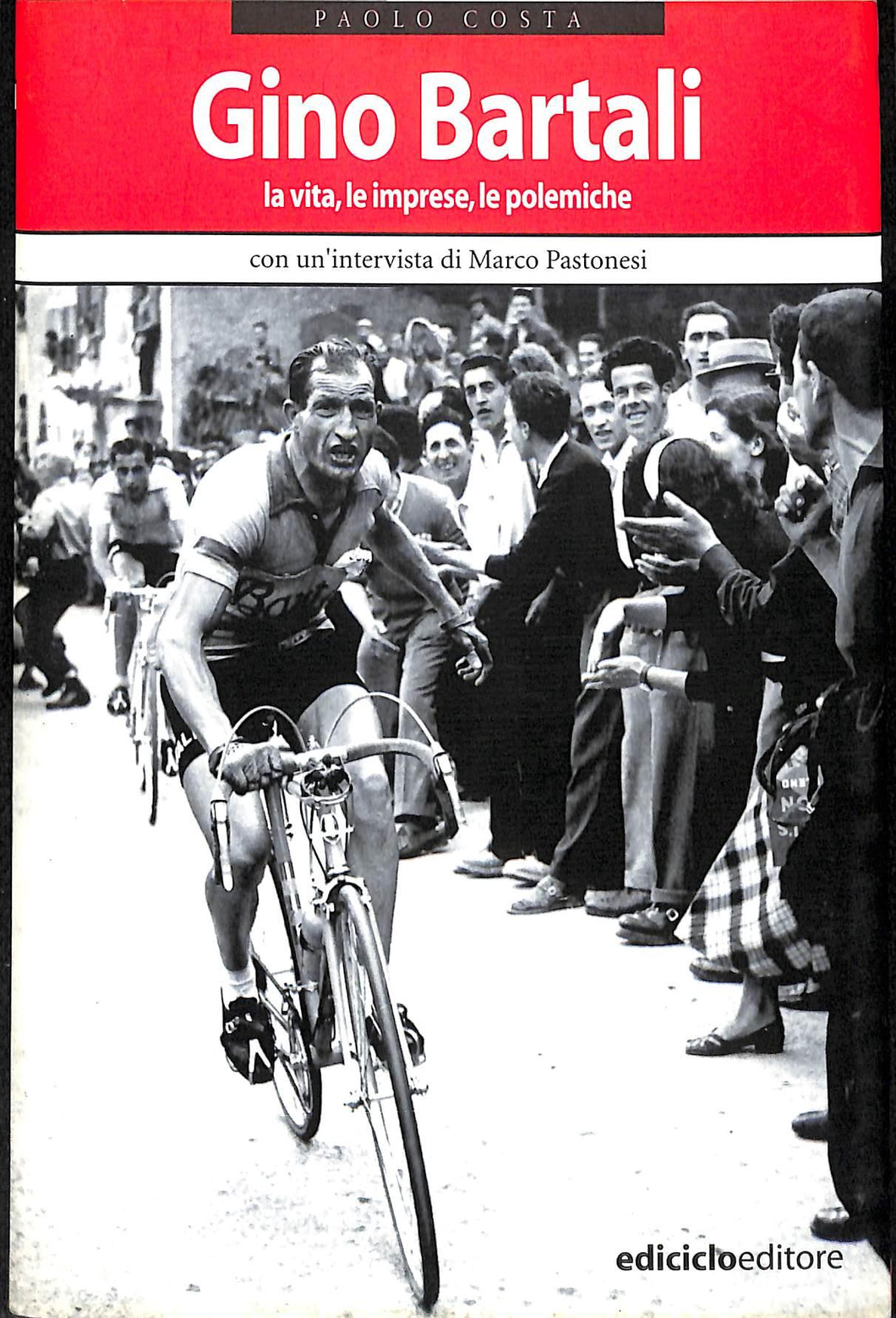 Gino Bartali. La vita, le imprese, le polemiche
di Paolo Costa