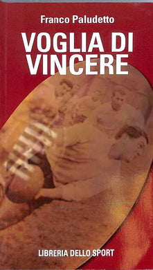 Voglia di vincere. Il rugby vissuto e raccontato
di Franco Paludetto