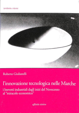 L' innovazione tecnologica nelle Marche. I brevetti industriali dagli inizi del Novecento al «miracolo economico»
di Roberto Giulianelli