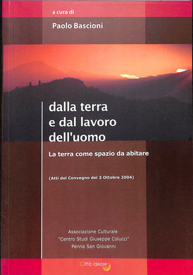 Dalla terra e dal lavoro dell'uomo : La terra come bene da custodire : atti del Convegno dell'8 ottobre 2006 / a cura di Paolo