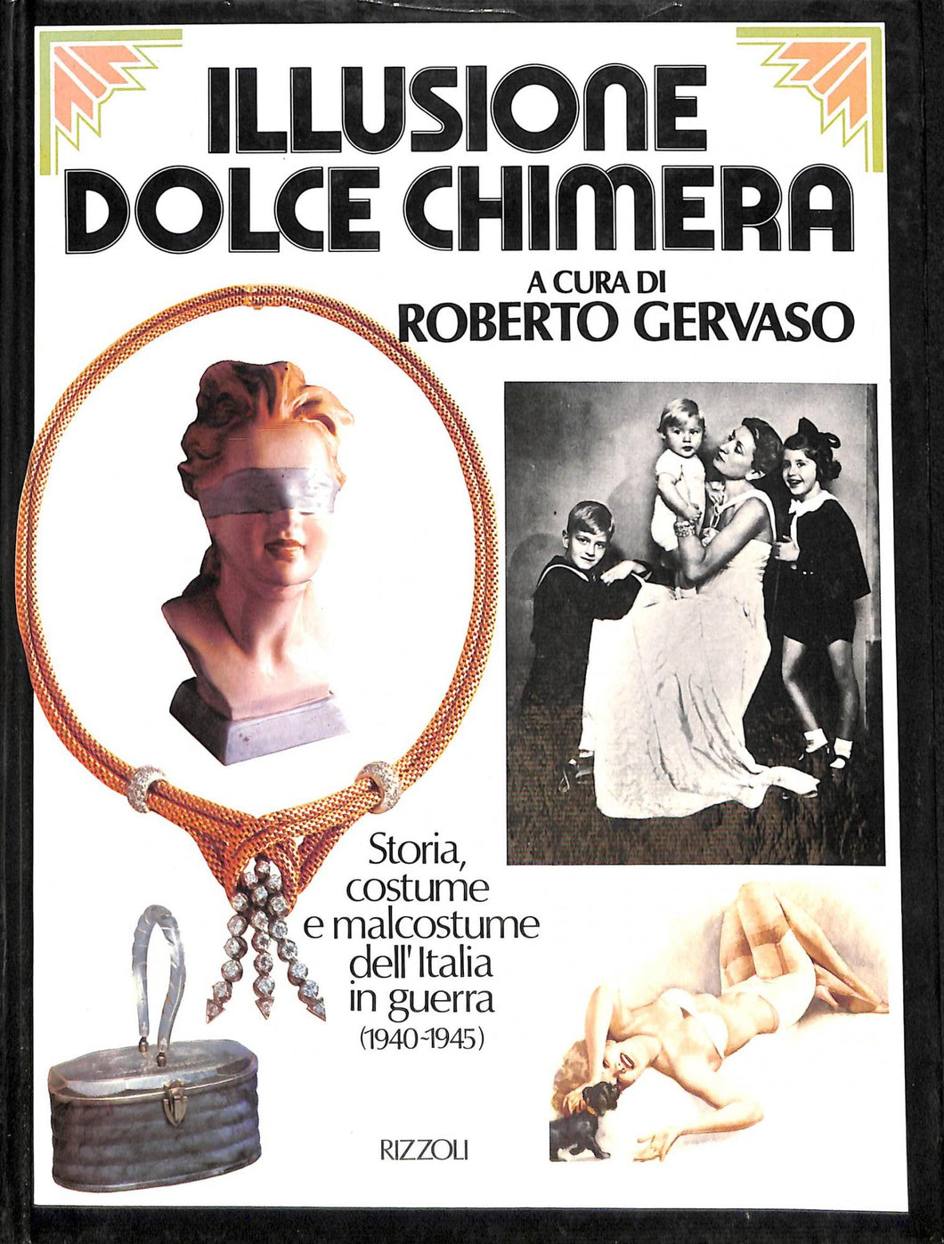 Illusione dolce chimera : storia, costume e malcostume dell'Italia in guerra, 1940-1945 / Roberto Gervaso