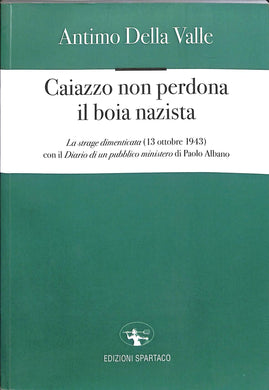 Caiazzo non perdona il boia nazista. La strage dimenticata (13 ottobre 1943)