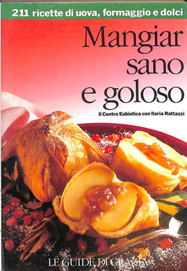 Mangiar sano e goloso : 161 ricette di pasta, riso e altri cereali / Il Centro eubiotica