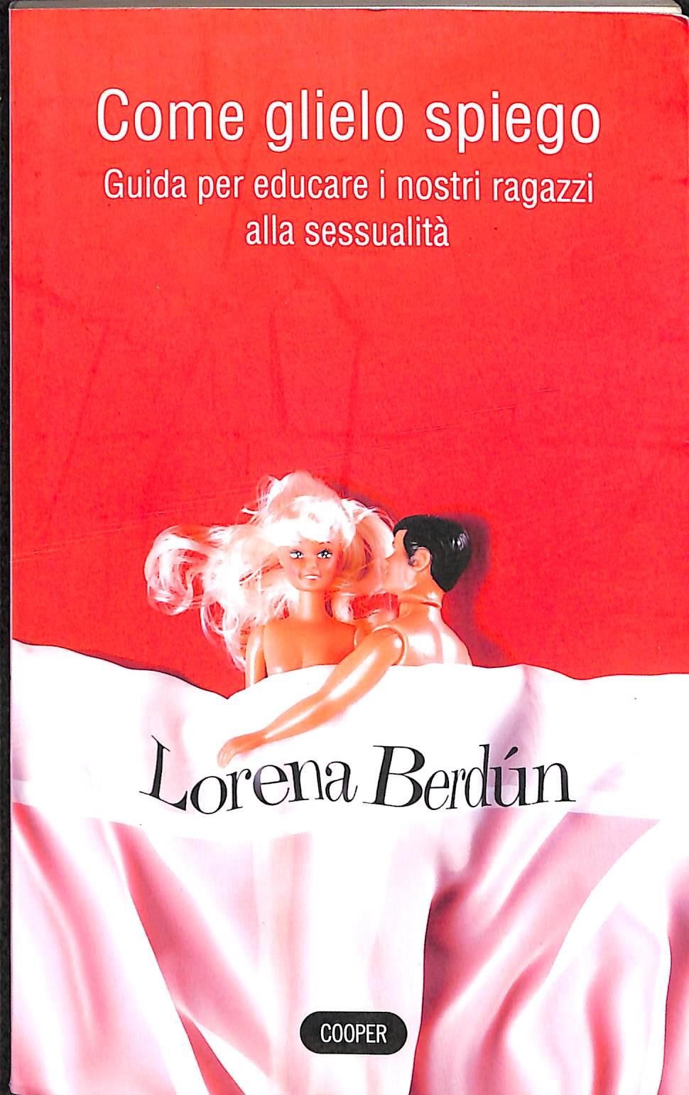 Come glielo spiego? Guida per educare i nostri ragazzi alla sessualità  /  Lorena Berdún