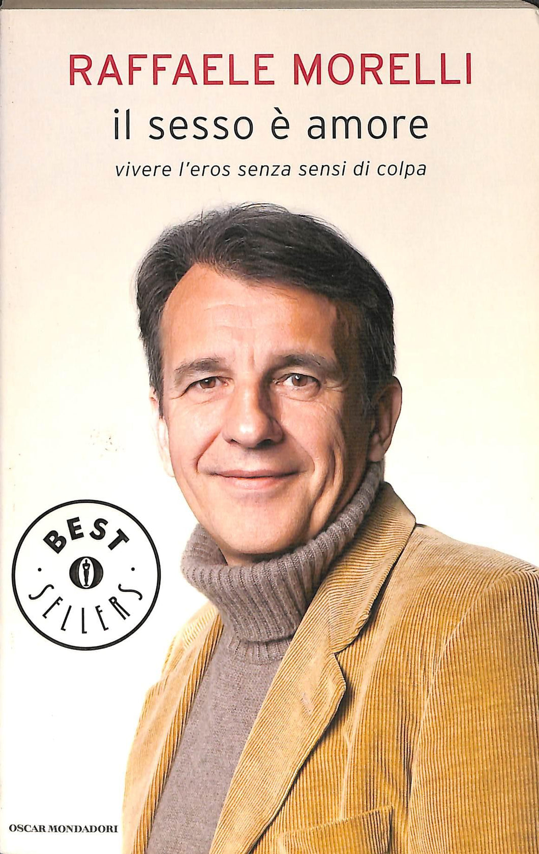 Il sesso è amore. Vivere l'eros senza sensi di colpa  / Raffaele Morelli