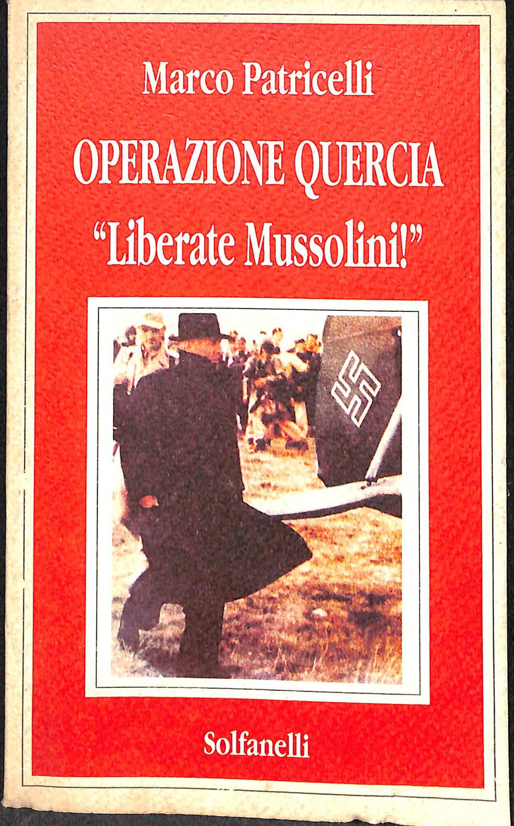 Operazione quercia liberate Mussolini : genesi, dinamica e conseguenze del blitz sul Gran Sasso / Marco Patricelli