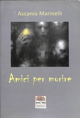 Amici per morire / Ascanio Marinelli