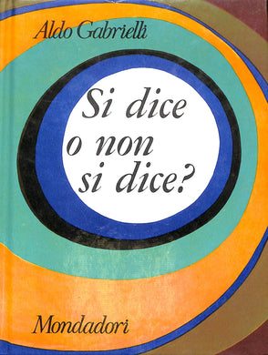 Si dice o non si dice? : guida pratica allo scrivere e al parlare corretto / Aldo Gabrielli