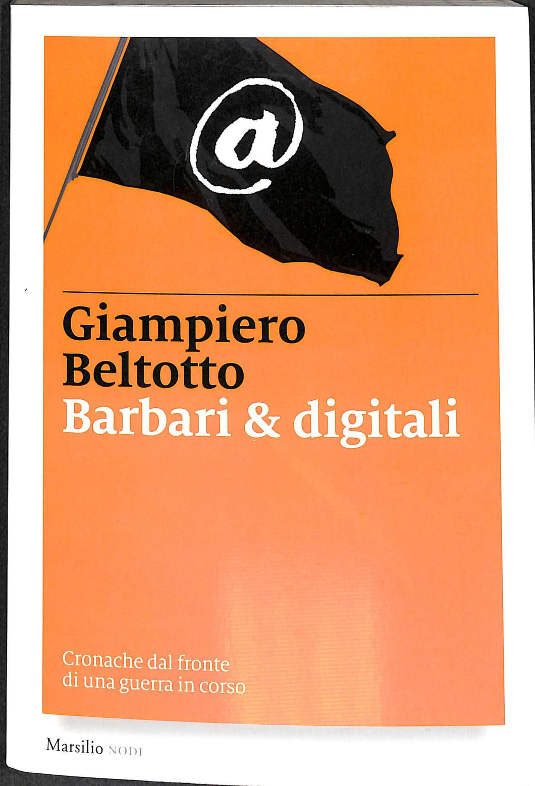 Barbari & digitali. Cronache dal fronte di una guerra in corso
 / Giampiero Beltotto