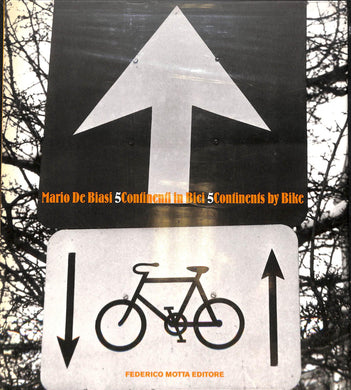 Cinque continenti in bici-Five Continents by Bike  / Mario De Biasi, Claudio Gregori
