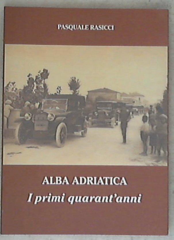(Abruzzo) Alba Adriatica : i primi quarantanni / Pasquale Rasicci