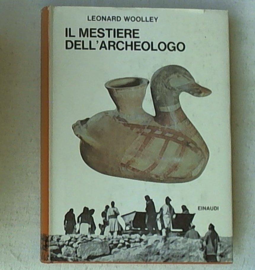 Il mestiere dell'archeologo / Leonard Woolley