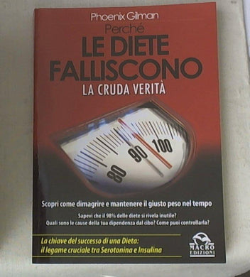 Perché le diete falliscono. La cruda verità. Scopri come dimagrire e mantenere il giusto peso nel tempo