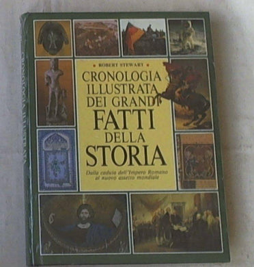 Cronologia illustrata dei grandi fatti della storia : dalla caduta dell'Impero Romano al nuovo assetto mondiale / Robert Stewart
