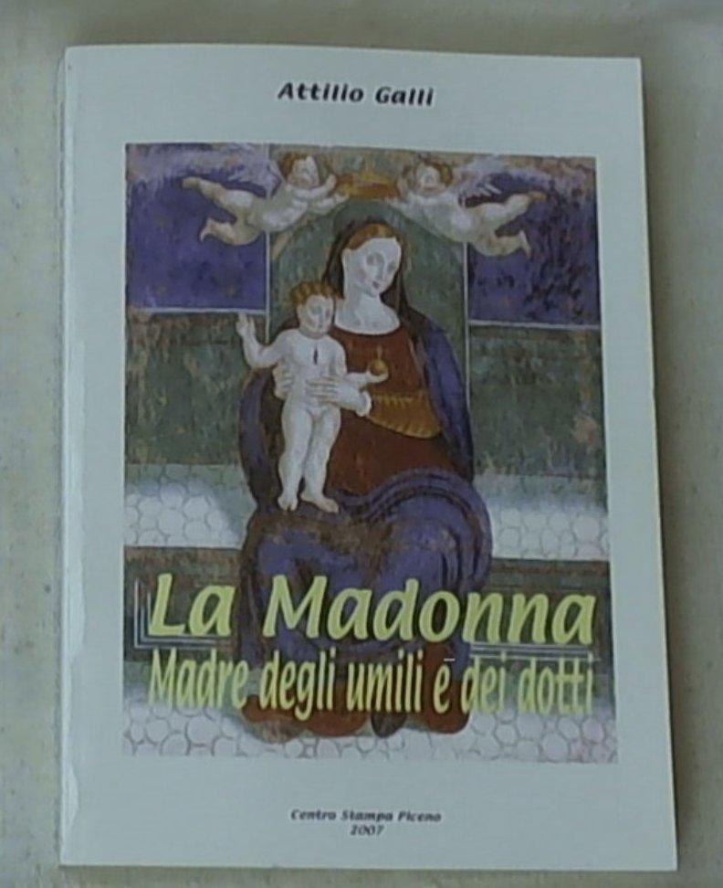 La Madonna, madre degli umili e dei dotti / Attilio Galli