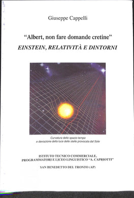 (Marche) Albert non fare domande cretine : Einstein, relatività e dintorni / Giuseppe Cappelli