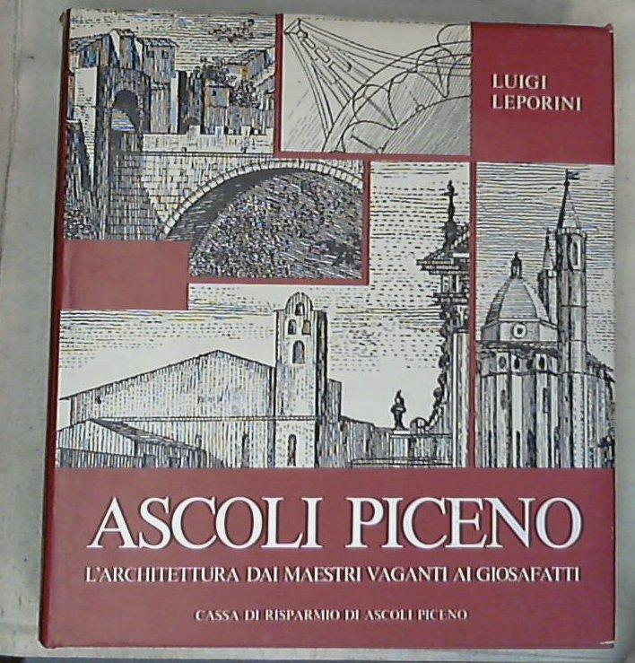 (Marche) Ascoli Piceno : l'architettura dai Maestri vaganti ai Giosafatti / Luigi Leporini - Copertina rigidaXL
