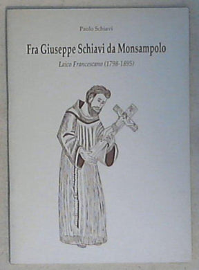 (Marche) Fra Giuseppe Schiavi da Monsampolo, laico francescano (1798-1895) / Paolo Schiavi