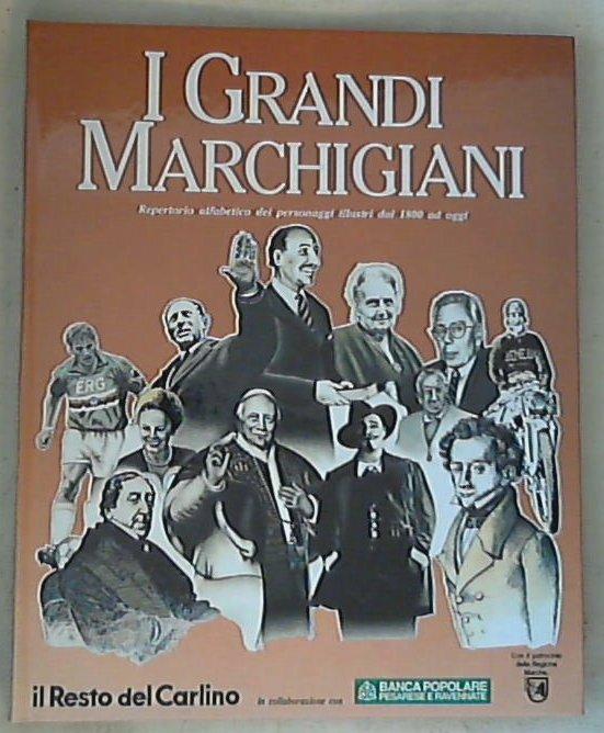 (Marche) I grandi marchigiani : repertorio alfabetico dei personaggi illustri dal 1800 ad oggi / Mauro Tedeschini