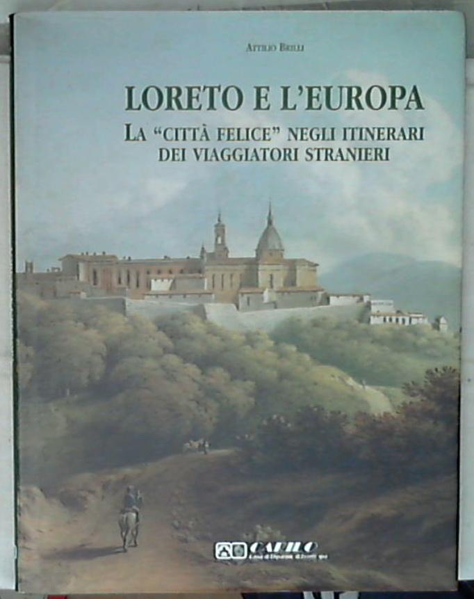 (Marche) Loreto e l'Europa : la città felice negli itinerari dei viaggiatori stranieri / Attilio Brilli