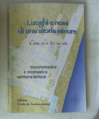 (Marche) Luoghi e nomi di una storia minore : còme ce se dicì 'na vòte : toponomastica e onomastica sambenedettese