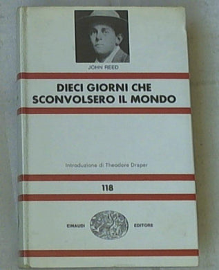 (Nue) Dieci giorni che sconvolsero il mondo / John Reed ; con uno scritto di Theodore Draper ; Bertram D. Wolf