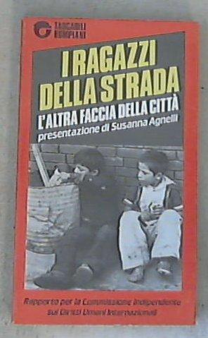 I ragazzi della strada : l'altra faccia della città : rapporto per la Commissione indipendente sui diritti umani internazionali / presentazione di Susanna Agnelli