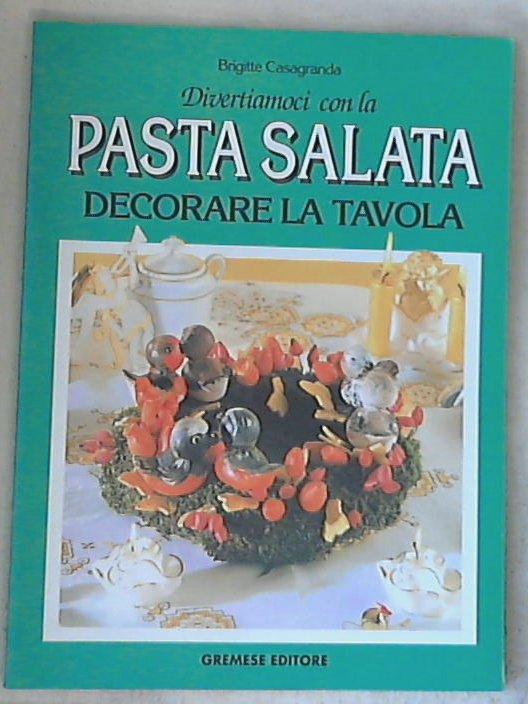 Divertiamoci con la pasta salata. Decorare la tavola / Brigitte Casagranda